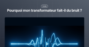 Pourquoi mon transformateur fait-il du bruit ?