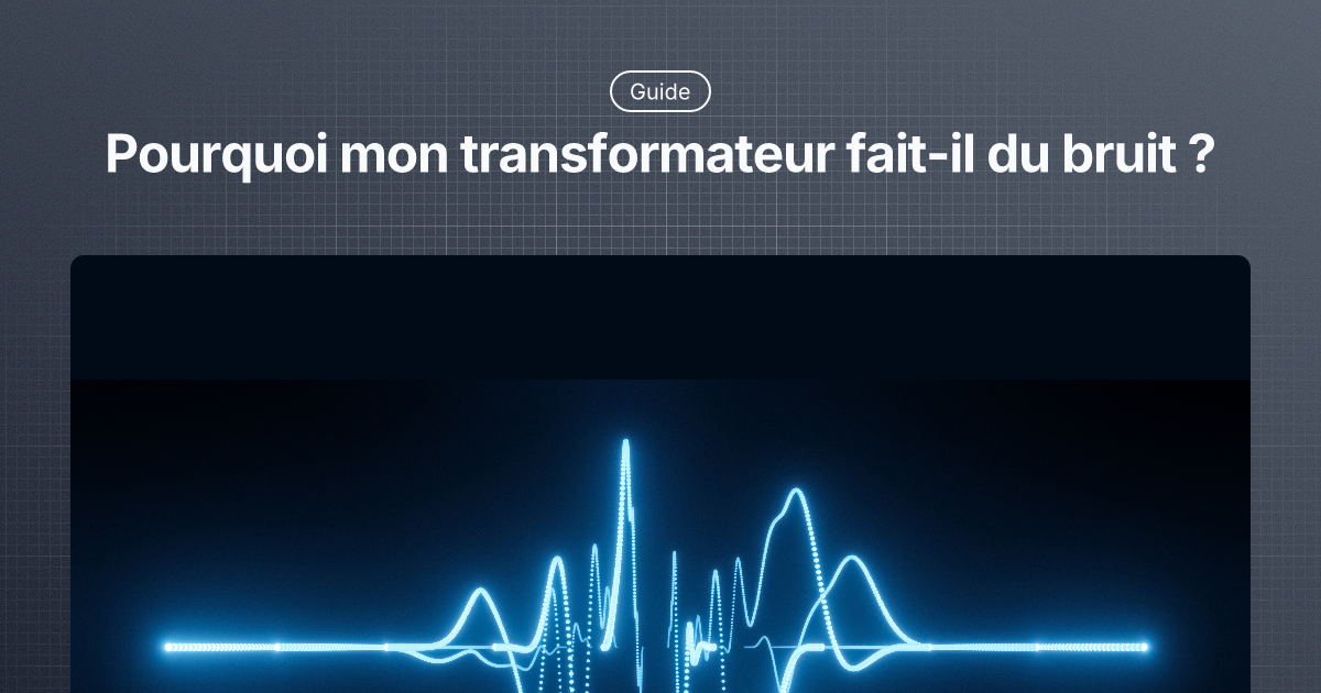 Pourquoi mon transformateur fait-il du bruit ?
